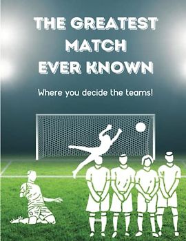 The greatest match ever known dream team football colouring book: Design the perfect football teams, positions and strips through colouring