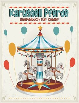 Karussell Pferde Ausmalbuch für Kinder: Karussell-Tiere zum Ausmalen für Kinder im Alter von 4-8 Jahren, Mädchen, Jungen, Karussell-Liebhaber, (Dover-Malbücher).
