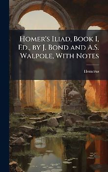 Homer's Iliad, Book I, Ed., by J. Bond and A.S. Walpole, With Notes