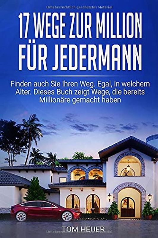 17 Wege zur Million für Jedermann: Wie Sie Millionär werden - egal wie alt Sie sind oder wieviel Sie verdienen.