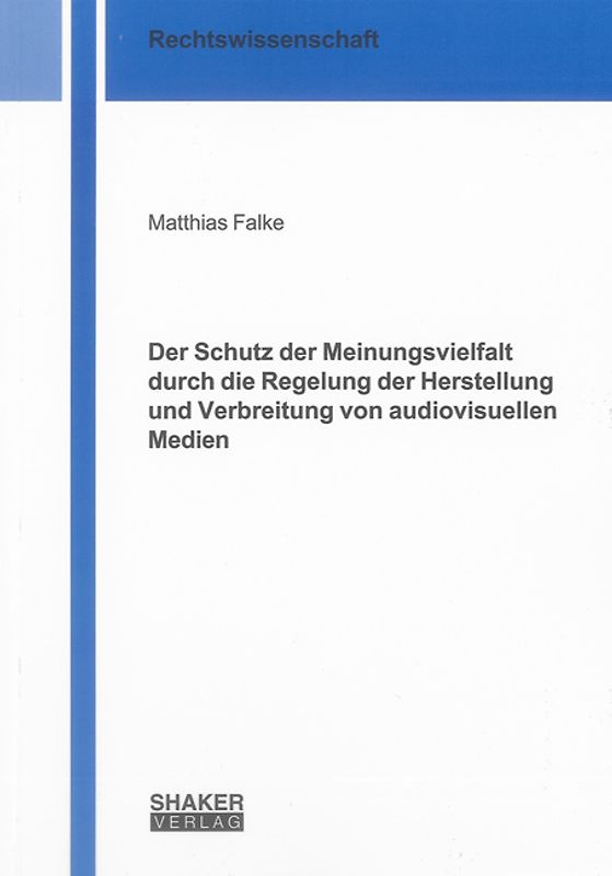 Der Schutz der Meinungsvielfalt durch die Regelung der Herstellung und Verbreitung von audiovisuellen Medien