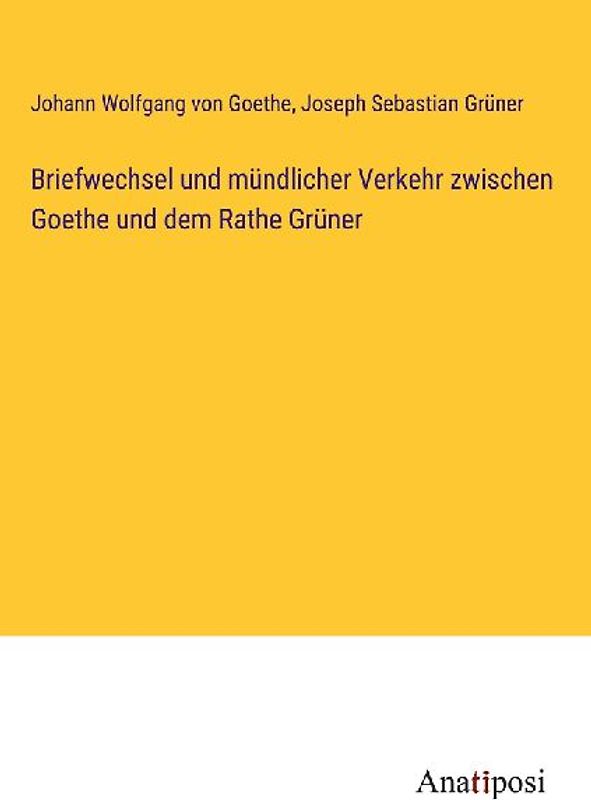 Briefwechsel und mündlicher Verkehr zwischen Goethe und dem Rathe Grüner