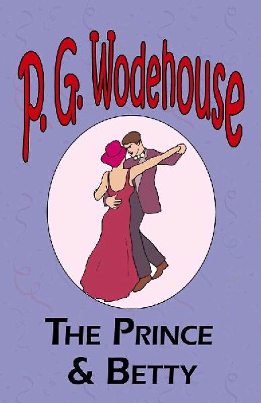 The Prince and Betty - From the Manor Wodehouse Collection, a selection from the early works of P. G. Wodehouse