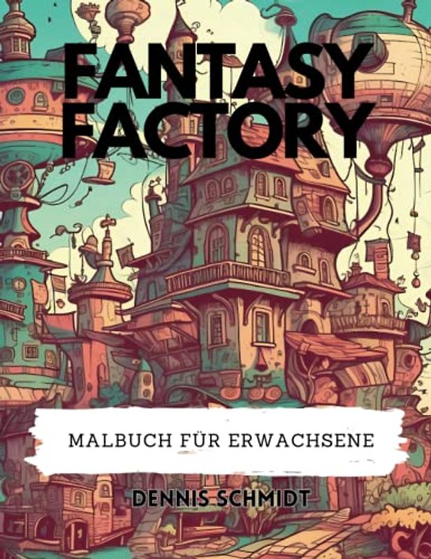 Fantasy Factory Edition - Ein Malbuch für Erwachsene mit wunderschönen futuristischen Fantasy Orten