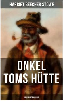 Onkel Toms Hütte (Illustrierte Ausgabe): Sklaverei im Lande der Freiheit (Ein Kinderklassiker)