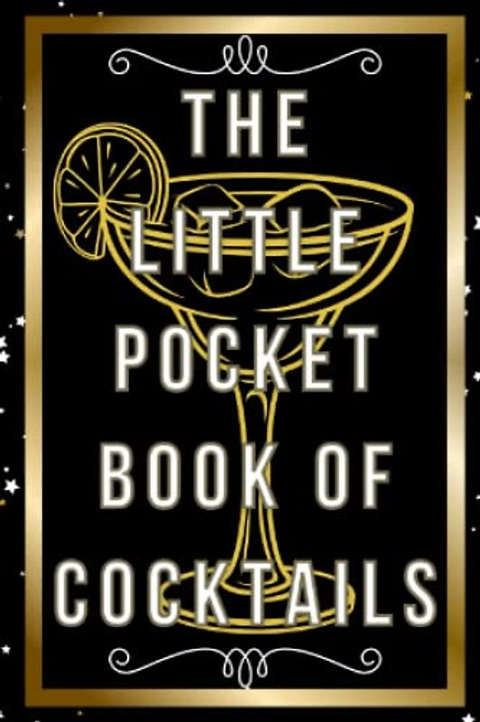 The Little Book Of Cocktails.: Famous Cocktails From Around The World Including Bonus Mocktails And Festive Cocktails In A Handy Pocket Size Book.