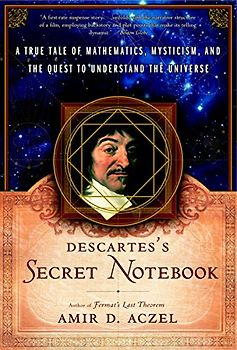 Descartes's Secret Notebook: A True Tale of Mathematics, Mysticism, and the Quest to Understand the Universe - Amir D. Aczel
