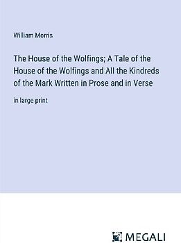 The House of the Wolfings; A Tale of the House of the Wolfings and All the Kindreds of the Mark Written in Prose and in Verse