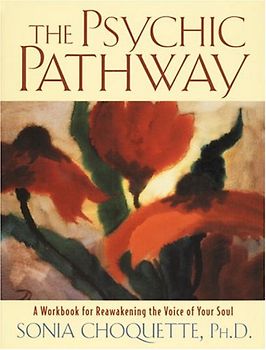 The Psychic Pathway: A Workbook for Reawakening the Voice of Your Soul - Sonia Choquette