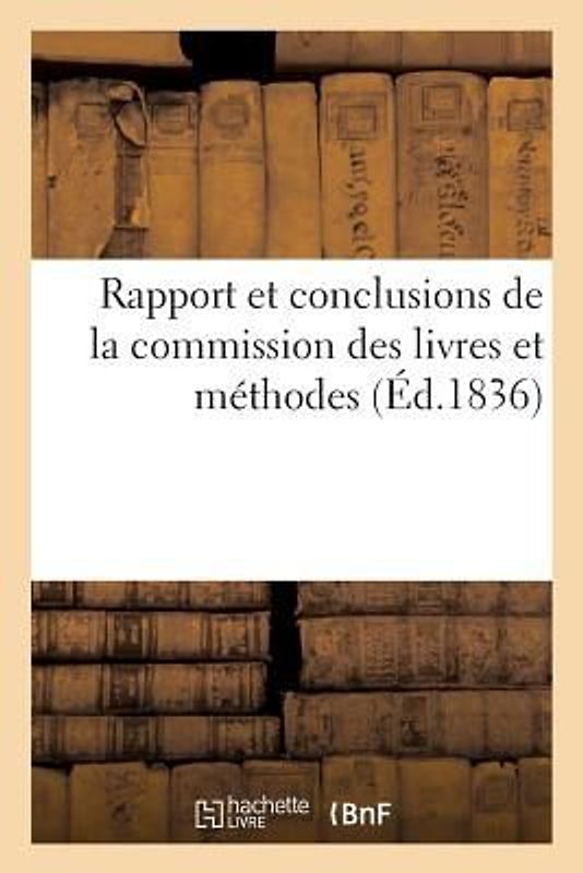 Rapport Et Conclusions de la Commission Des Livres Et Méthodes 1838