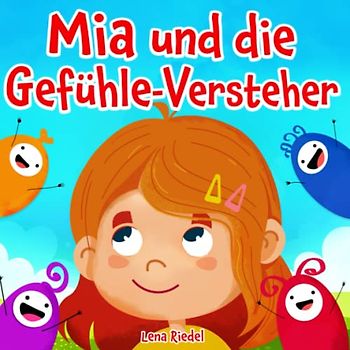 Mia und die Gefühle-Versteher: Gefühle erleben, verstehen und mit ihnen umgehen - Ein Kinderbuch über den Umgang mit, Angst, Wut, Traurigkeit und vielen weiteren Gefühlen (Buch für Mädchen)