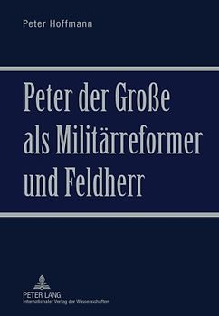 Peter der Große als Militaerreformer und Feldherr