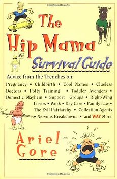 The Hip Mama Survival Guide: Advice From the Trenches On: Pregnancy,Childbirth,Cool Names,Clueless Doctors,Potty Training,Toddler - Gore, Ariel