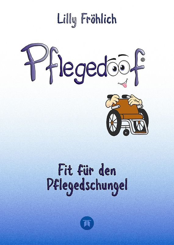 Pflegedoof - Pflegedoof – Der liebevolle Ratgeber für Angehörige: Pflegegrad beantragen, Pflegegeld sichern, Beruf & Pflege vereinbaren, Pflegedienst & Heim finden