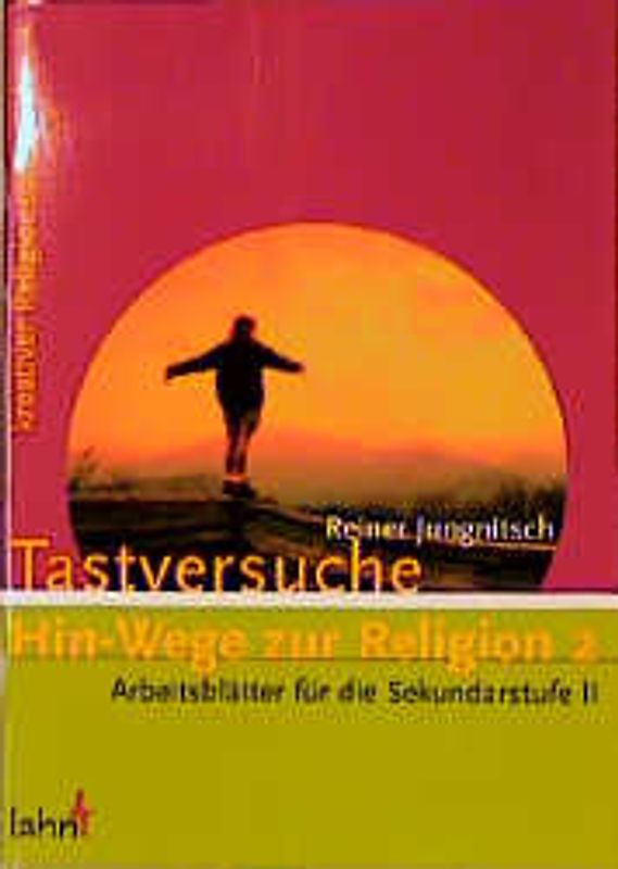 Tastversuche. Hin-Wege zur Religion 2. Arbeitsblätter für die Sekundarstufe II