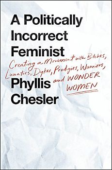 A Politically Incorrect Feminist: Creating a Movement With Bitches, Lunatics, Dykes, Prodigies, Warriors, and Wonder Women