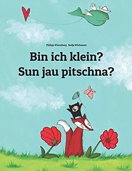 Bin ich klein? Sun jau pitschna?: Zweisprachiges Bilderbuch Deutsch-Bündnerromanisch/Rätoromanisch/Romanisch (zweisprachig/bilingual)