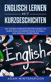Englisch lernen mit Kurzgeschichten: Mit dieser Kurzgeschichte kannst du deine Englischkenntnisse schnell und einfach verbessern