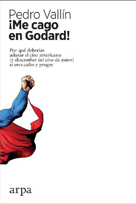 ¡Me cago en Godard! : por qué deberías adorar el cine americano, y desconfiar del cine de autor, si eres culto y progre