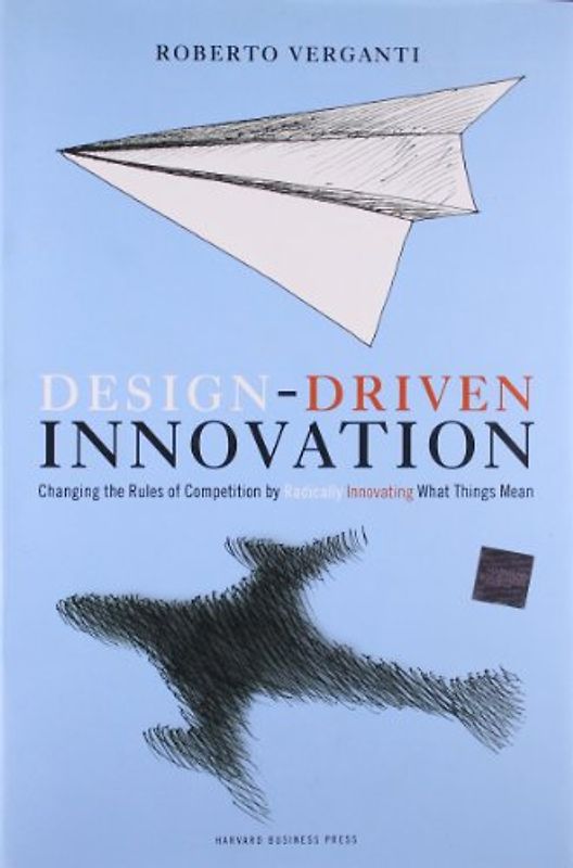 Design Driven Innovation: Changing the Rules of Competition by Radically Innovating What Things Mean (Pocket Mentor) - R. Verganti