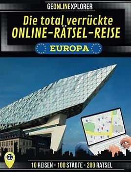 Die total verrückte Online-Rätsel-Reise Europa (GEONLINEXPLORER): Das neue Rätselbuch mit Escape Room-, Geocaching und Quiz-Elementen (Die total verrückte Online-Rätsel-Reise (GEONLINEXPLORER))