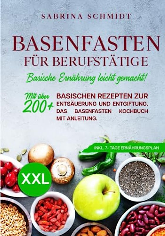 Basenfasten für Berufstätige: Mit über 200+ basischen Rezepten zur Entsäuerung und Entgiftung. Mit Anleitung zum Basenfasten. Inkl. 7-Tage Ernährungsplan