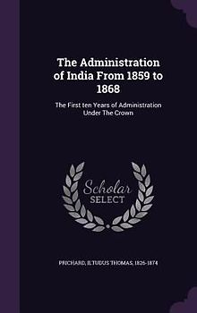 The Administration of India From 1859 to 1868
