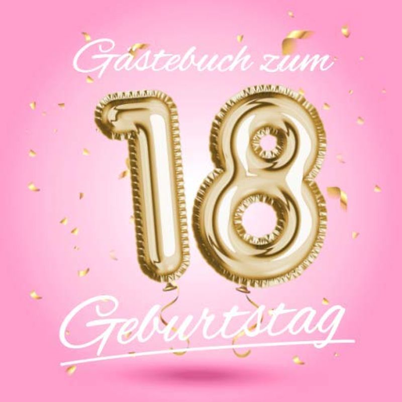 Gästebuch zum 18 Geburtstag: Deko zur Feier vom 18.Geburtstag - Geschenkidee für Frau, Schwester oder Freundin - 18 Jahre Geschenk für Sie & Party ... - Buch für Glückwünsche und Fotos der Gäste