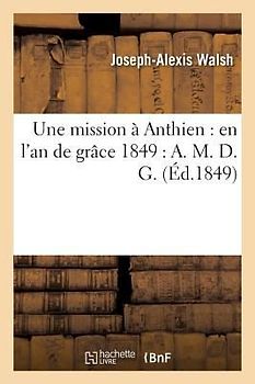 Une Mission À Anthien: En l'An de Grâce 1849: A. M. D. G.