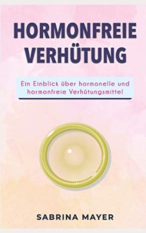 Hormonfreie Verhütung: Ein Einblick über hormonelle und hormonfreie Verhütungsmittel