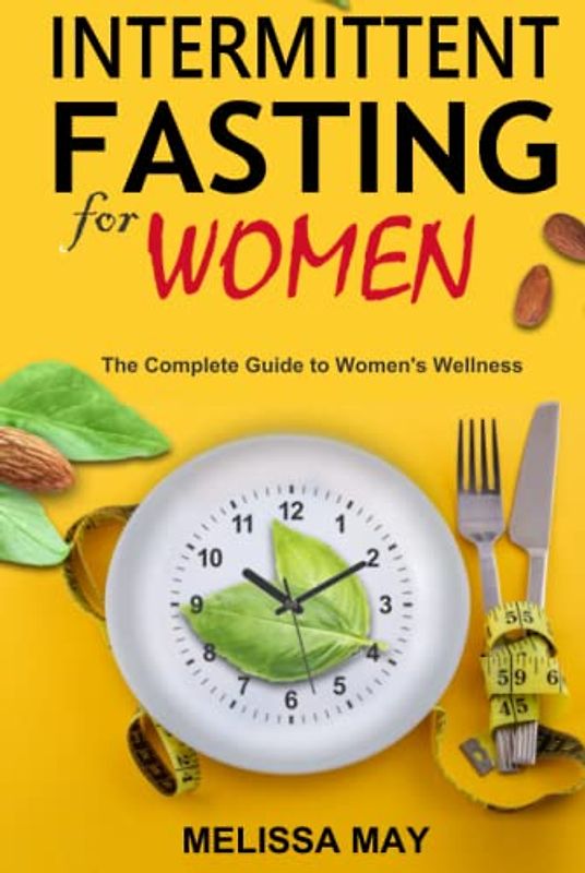 Intermittent Fasting for Women: The Complete Guide to Women's Wellness