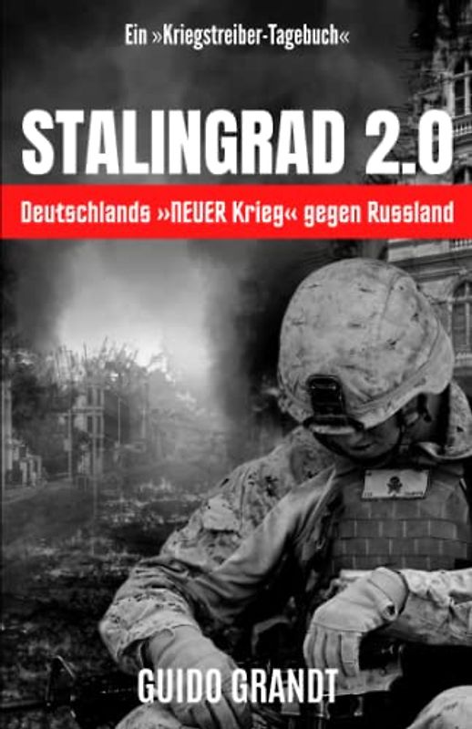 Stalingrad 2.0 - Deutschlands »NEUER Krieg« gegen Russland: Ein »Kriegstreiber-Tagebuch«