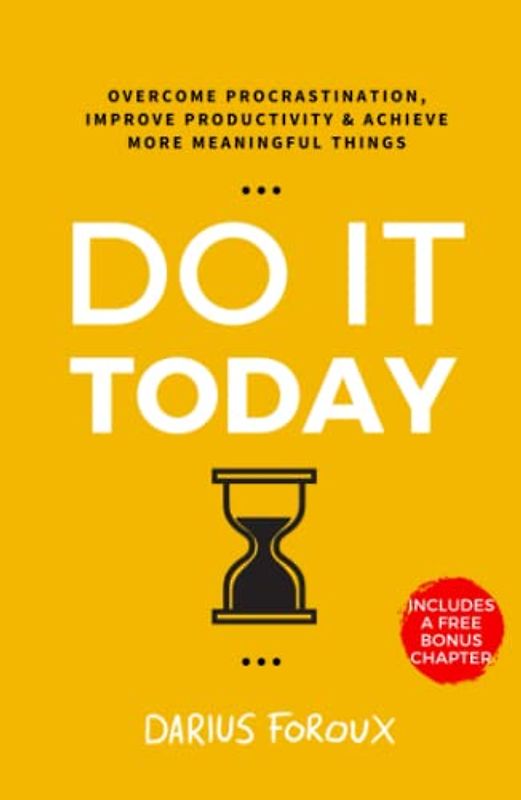 Do It Today: Overcome Procrastination, Improve Productivity, and Achieve More Meaningful Things