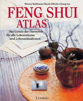 Feng Shui Atlas. Das Gesetz der Harmonie für alle Lebensräume und Lebenssituationen