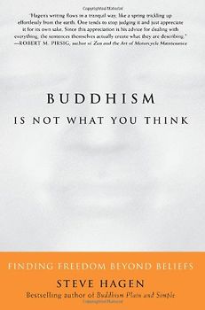 Buddhism Is Not What You Think: Finding Freedom Beyond Beliefs - Steve Hagen