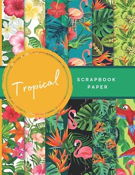 Tropical Scrapbook Paper: Ideal DIY, Craft Projects, Card Making, Journals, Decorations | Book 2 (Scrapbook Paper Zone)