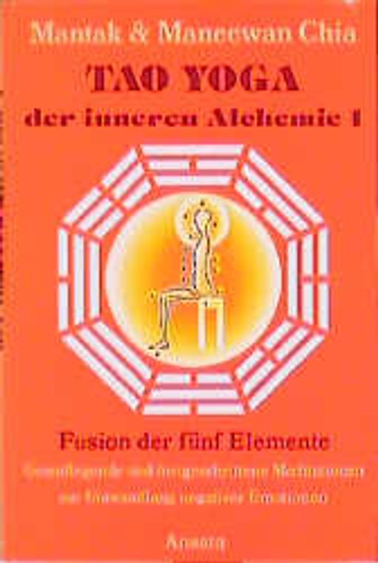 Tao Yoga der inneren Alchemie 1. Fusion der fünf Elemente. Grundlegende und fortgeschrittene Meditationen zur Umwandlung negativer Emotionen