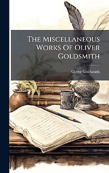 The Miscellaneous Works Of Oliver Goldsmith