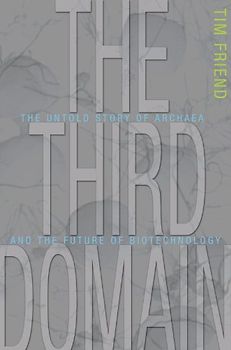 The Third Domain: The Untold Story of Archea and the Future of Biotechnology - Tim Friend