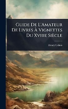 Guide De L'Amateur De Livres Ã Vignettes Du Xviiie Siècle
