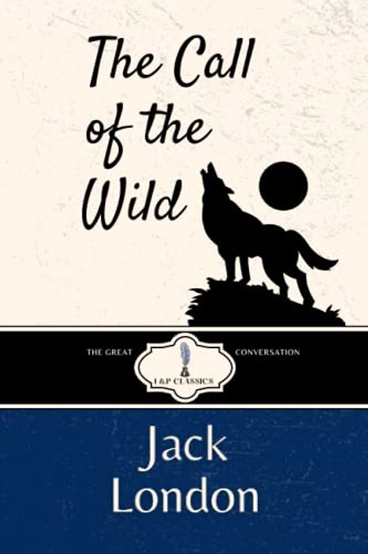 The Call of the Wild: I & P Classics- Original 1903 Text