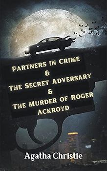 Partners in Crime & The Secret Adversary & The Murder of Roger Ackroyd