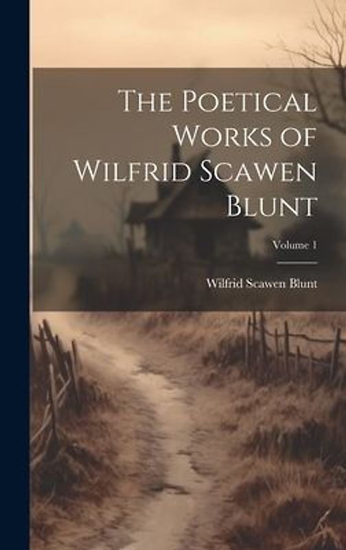 The Poetical Works of Wilfrid Scawen Blunt; Volume 1
