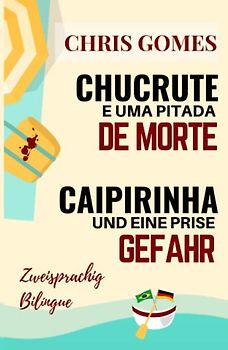 Caipirinha und eine Prise Gefahr - Chucrute e uma pitada de Morte: Zweisprachige Ausgabe: Portugiesisch-Deutsch/ Versão Bilíngue: Português-Alemão (Zweisprachige Bücher Deutsch-Brasilianisch)