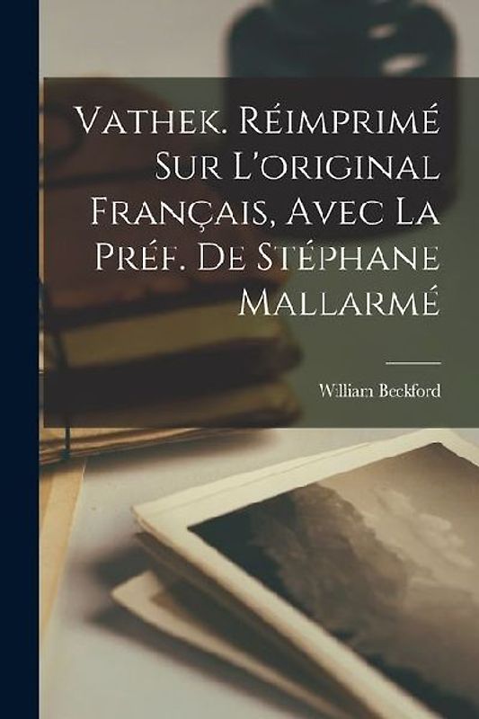 Vathek. Réimprimé sur l'original français, avec la préf. de Stéphane Mallarmé