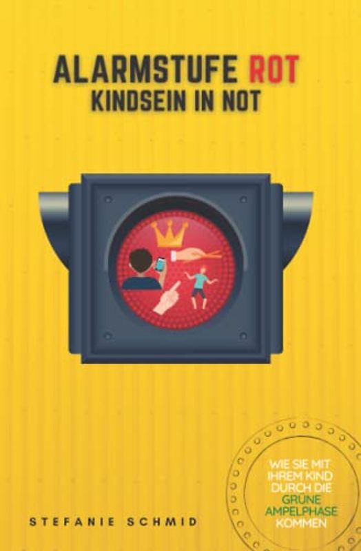 Alarmstufe Rot - Kindsein in Not: Wie Sie mit Ihrem Kind durch die grüne Ampelphase kommen