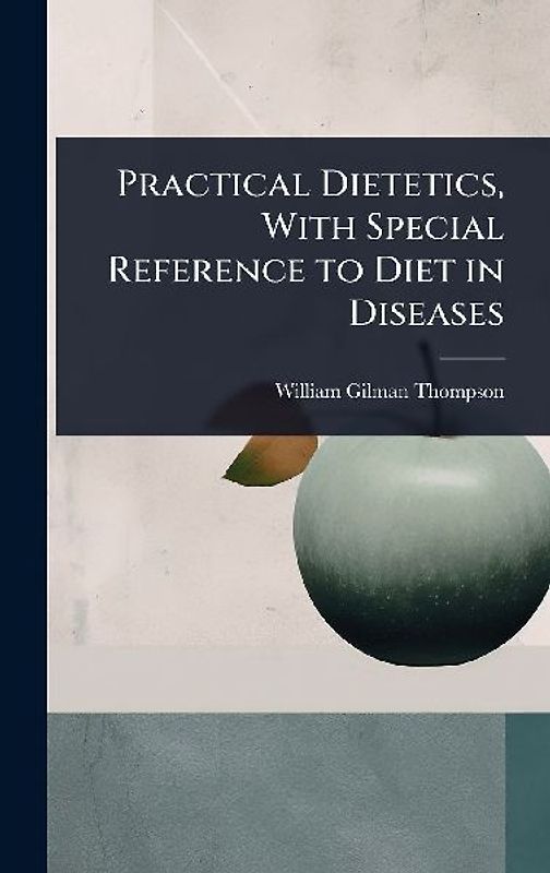 Practical Dietetics, With Special Reference to Diet in Diseases