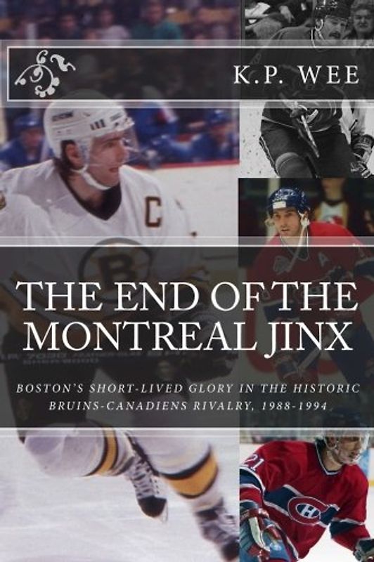The End of the Montreal Jinx: Boston's Short-Lived Glory in the Historic Bruins-Canadiens Rivalry, 1988-1994