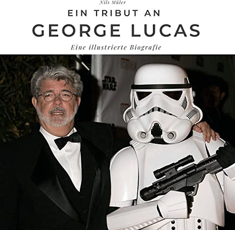 Ein Tribut an George Lucas: Eine illustrierte Biografie