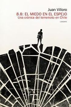 8.8, el miedo en el espejo : una crónica del terremoto en Chile